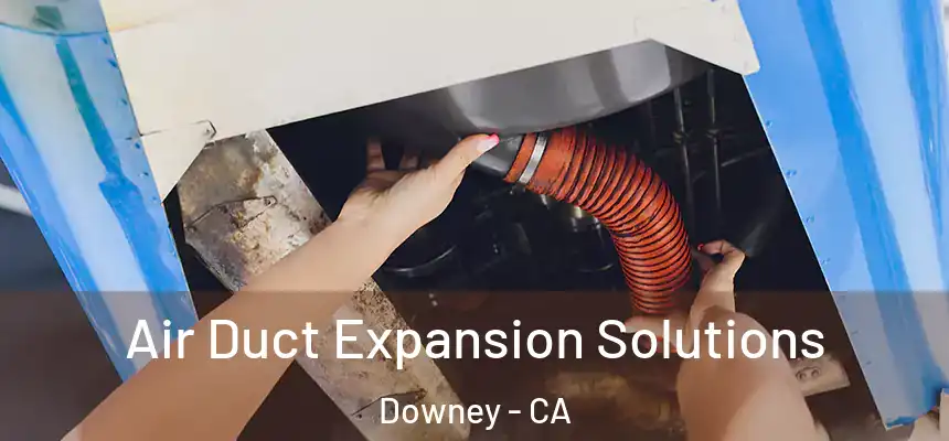 Air Duct Expansion Solutions Downey - CA