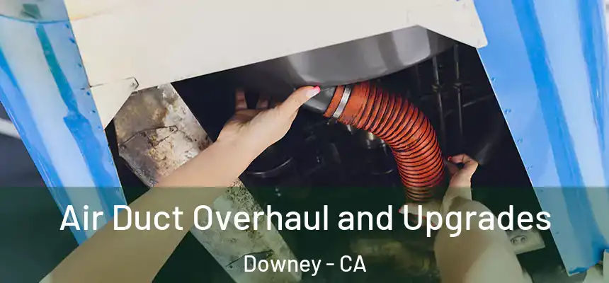 Air Duct Overhaul and Upgrades Downey - CA