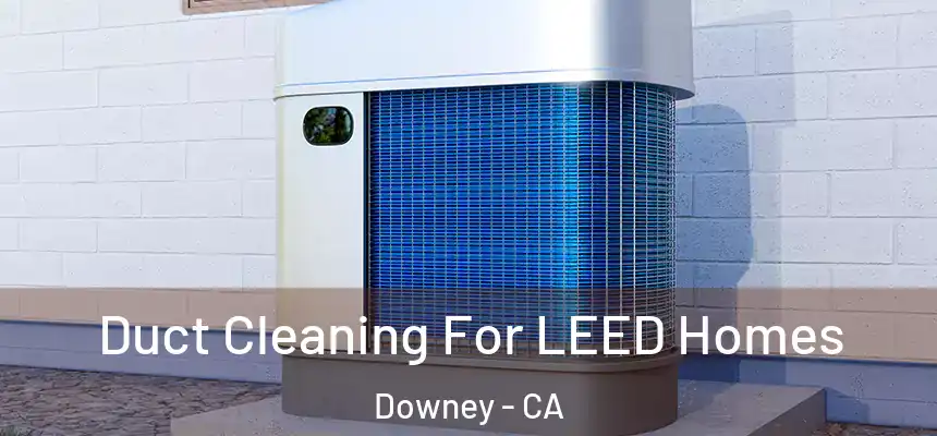 Duct Cleaning For LEED Homes Downey - CA