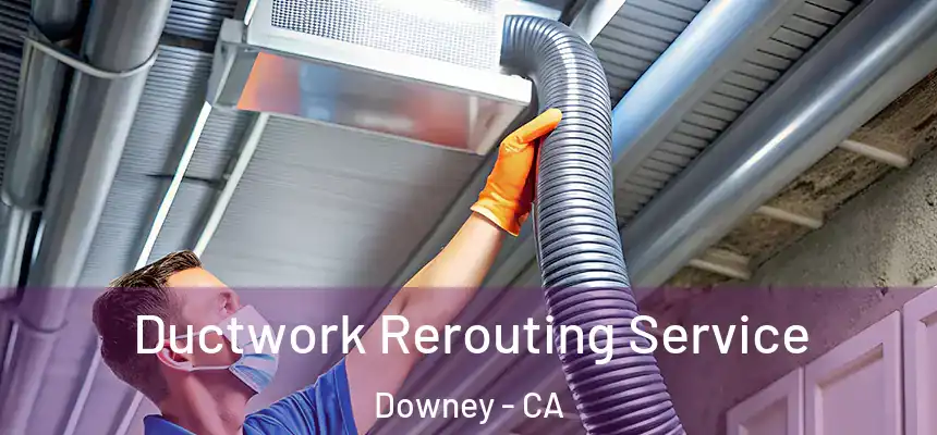 Ductwork Rerouting Service Downey - CA