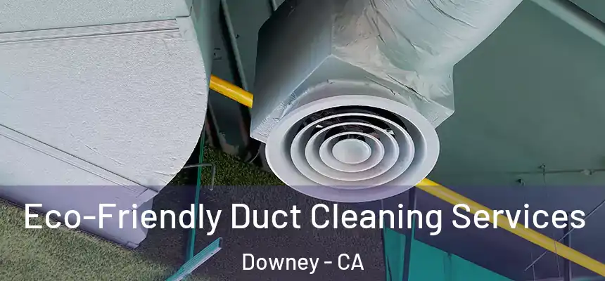 Eco-Friendly Duct Cleaning Services Downey - CA