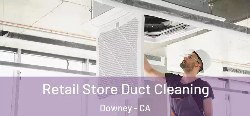 Retail Store Duct Cleaning Downey - CA