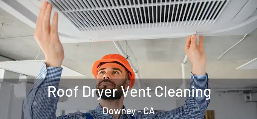 Roof Dryer Vent Cleaning Downey - CA